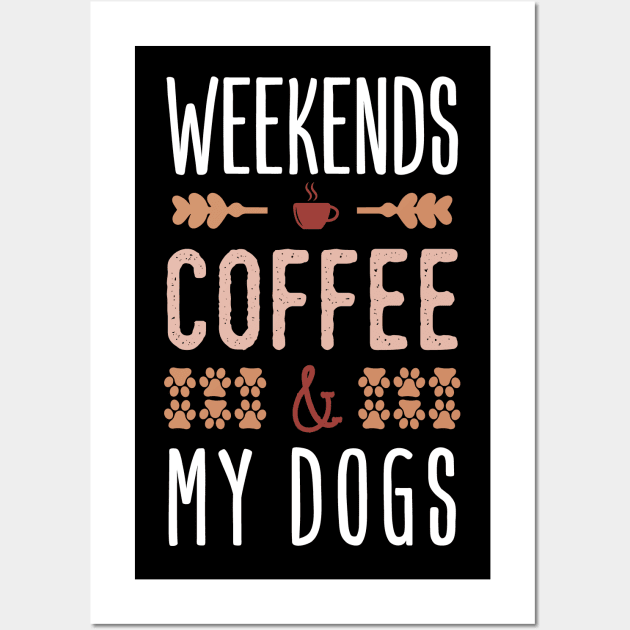 Weekends Coffee And My Dogs Wall Art by Tesszero